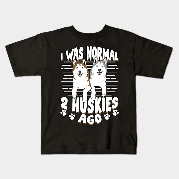 I Was Normal 2 Huskies Ago Kids T-Shirt by Dolde08